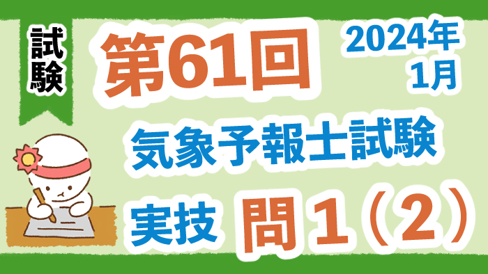 【第61回】2024年１月試験（実技試験）問１（２）（関東地方から関東の東にある雲域の特徴）